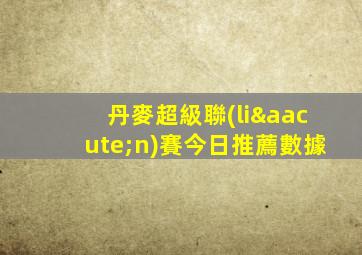 丹麥超級聯(lián)賽今日推薦數據