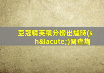 亞冠精英積分榜出爐時(shí)間查詢