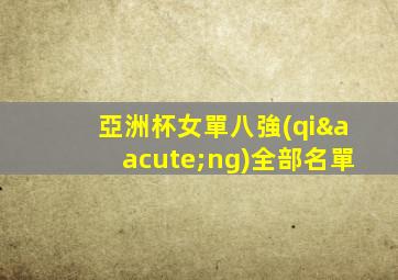 亞洲杯女單八強(qiáng)全部名單