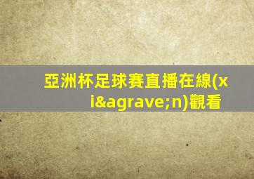 亞洲杯足球賽直播在線(xiàn)觀看