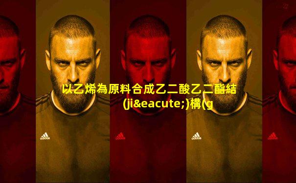 以乙烯為原料合成乙二酸乙二酯結(jié)構(gòu)式