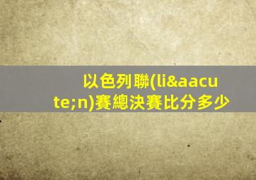 以色列聯(lián)賽總決賽比分多少