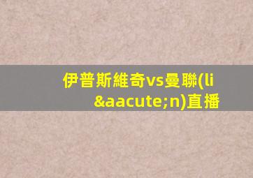 伊普斯維奇vs曼聯(lián)直播