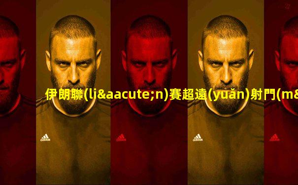 伊朗聯(lián)賽超遠(yuǎn)射門(mén)比賽