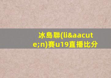 冰島聯(lián)賽u19直播比分
