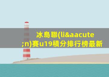 冰島聯(lián)賽u19積分排行榜最新