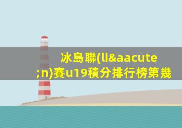 冰島聯(lián)賽u19積分排行榜第幾