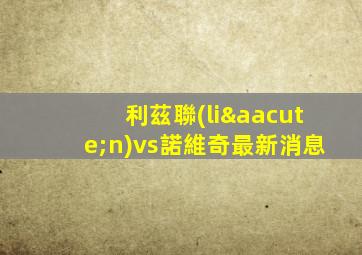 利茲聯(lián)vs諾維奇最新消息