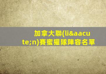 加拿大聯(lián)賽蜜獾隊陣容名單