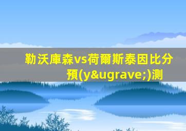 勒沃庫森vs荷爾斯泰因比分預(yù)測