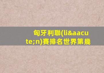 匈牙利聯(lián)賽排名世界第幾