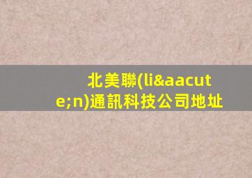 北美聯(lián)通訊科技公司地址