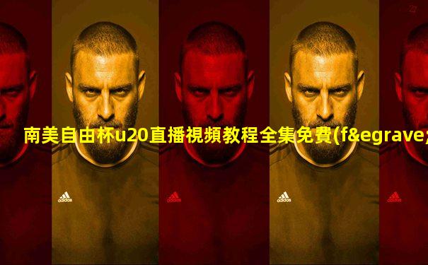 南美自由杯u20直播視頻教程全集免費(fèi)觀看