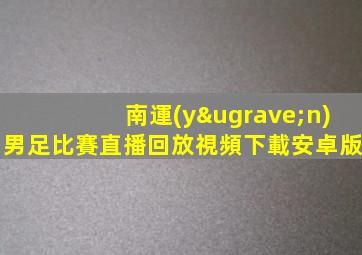 南運(yùn)男足比賽直播回放視頻下載安卓版