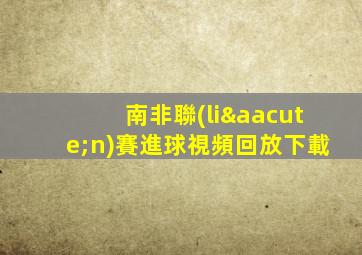 南非聯(lián)賽進球視頻回放下載