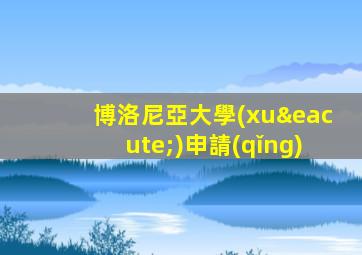 博洛尼亞大學(xué)申請(qǐng)