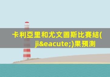 卡利亞里和尤文圖斯比賽結(jié)果預測