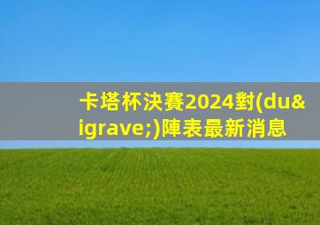 卡塔杯決賽2024對(duì)陣表最新消息