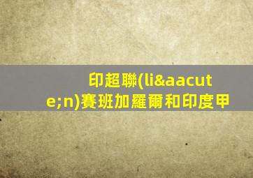 印超聯(lián)賽班加羅爾和印度甲