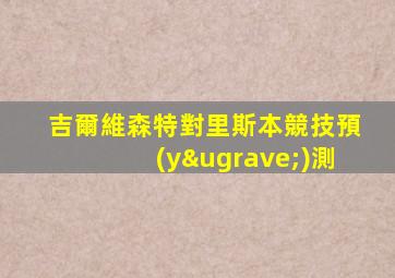 吉爾維森特對里斯本競技預(yù)測