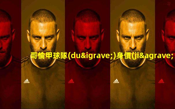 哥倫甲球隊(duì)身價(jià)排行