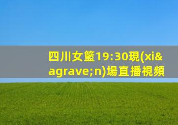 四川女籃19:30現(xiàn)場直播視頻