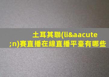 土耳其聯(lián)賽直播在線直播平臺有哪些