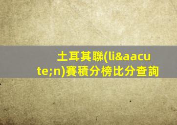 土耳其聯(lián)賽積分榜比分查詢