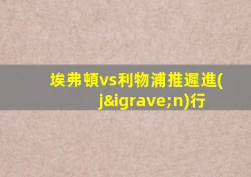 埃弗頓vs利物浦推遲進(jìn)行