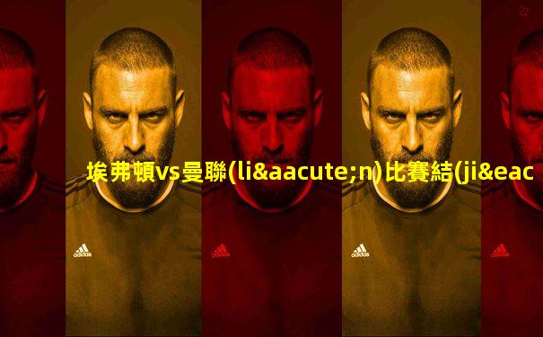 埃弗頓vs曼聯(lián)比賽結(jié)果