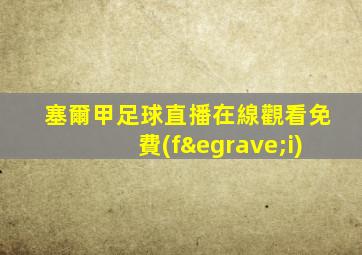 塞爾甲足球直播在線觀看免費(fèi)