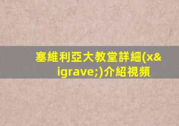塞維利亞大教堂詳細(xì)介紹視頻