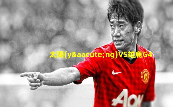 太陽(yáng)VS雄鹿G4