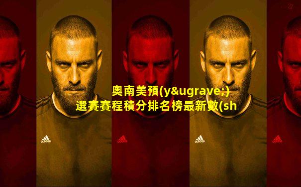 奧南美預(yù)選賽賽程積分排名榜最新數(shù)據(jù)圖解