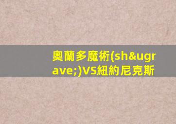 奧蘭多魔術(shù)VS紐約尼克斯