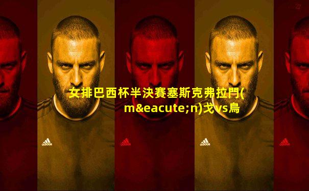 女排巴西杯半決賽塞斯克弗拉門(mén)戈vs烏蘭貝迪亞海灘