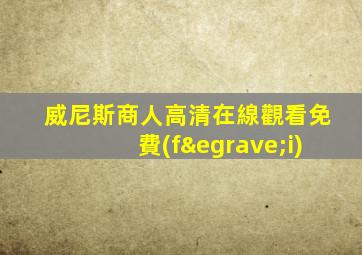 威尼斯商人高清在線觀看免費(fèi)