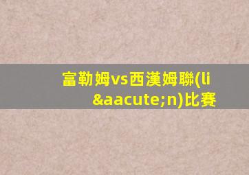 富勒姆vs西漢姆聯(lián)比賽