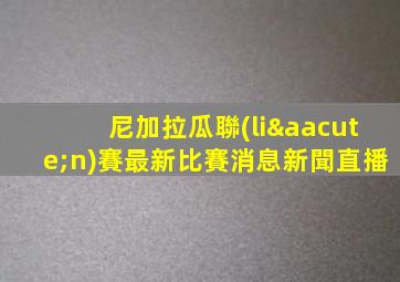 尼加拉瓜聯(lián)賽最新比賽消息新聞直播