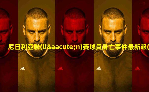 尼日利亞聯(lián)賽球員身亡事件最新報(bào)道
