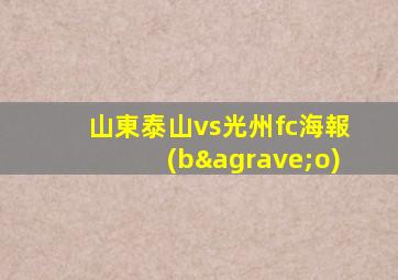 山東泰山vs光州fc海報(bào)