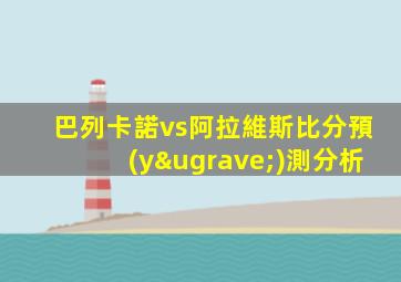 巴列卡諾vs阿拉維斯比分預(yù)測分析