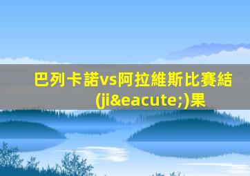巴列卡諾vs阿拉維斯比賽結(jié)果