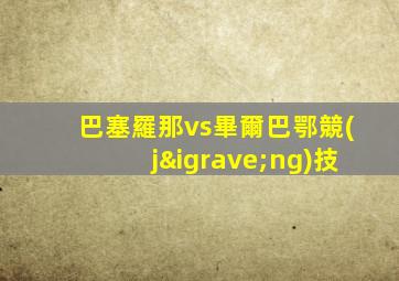 巴塞羅那vs畢爾巴鄂競(jìng)技