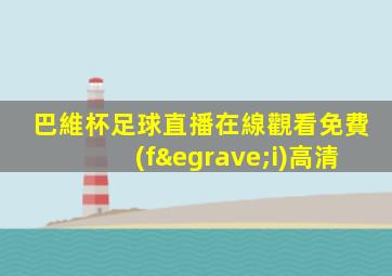 巴維杯足球直播在線觀看免費(fèi)高清