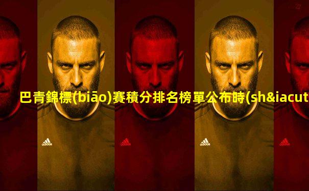 巴青錦標(biāo)賽積分排名榜單公布時(shí)間