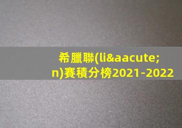 希臘聯(lián)賽積分榜2021-2022