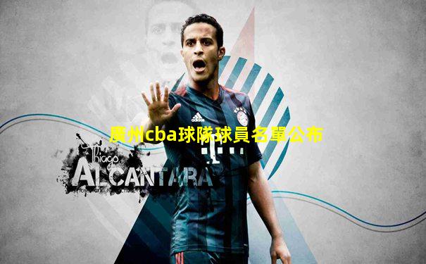 廣州cba球隊球員名單公布
