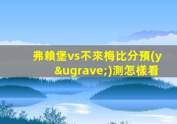 弗賴堡vs不來梅比分預(yù)測怎樣看