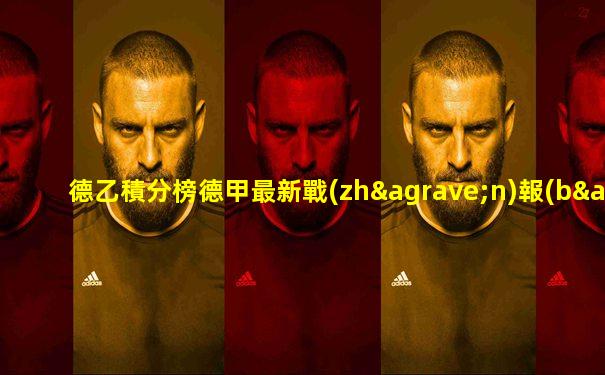 德乙積分榜德甲最新戰(zhàn)報(bào)